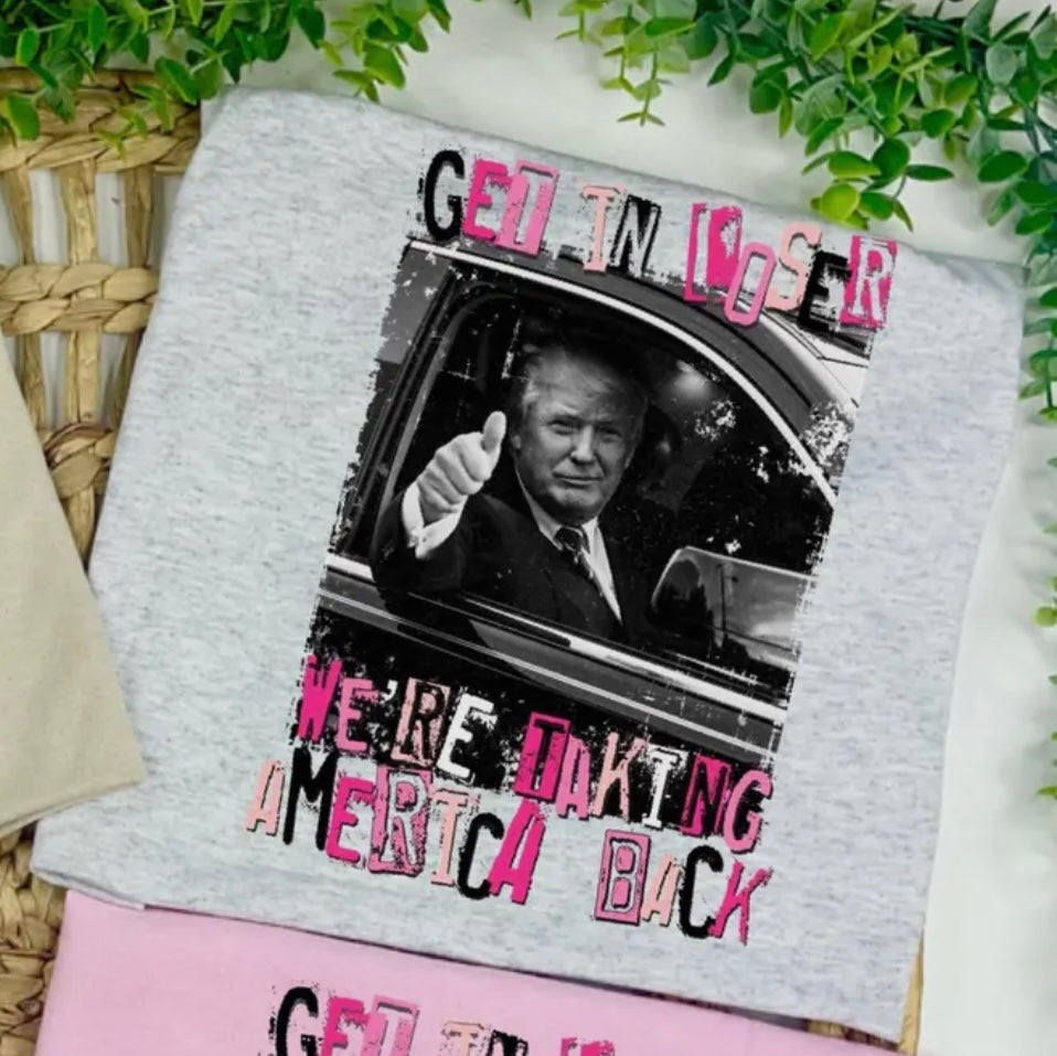 “Get in loser we’re taking America back” Tee